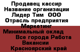 Продавец-кассир › Название организации ­ Лидер Тим, ООО › Отрасль предприятия ­ Маркетинг › Минимальный оклад ­ 38 000 - Все города Работа » Вакансии   . Красноярский край,Железногорск г.